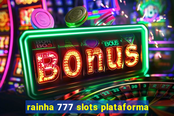 rainha 777 slots plataforma